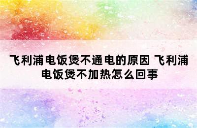 飞利浦电饭煲不通电的原因 飞利浦电饭煲不加热怎么回事